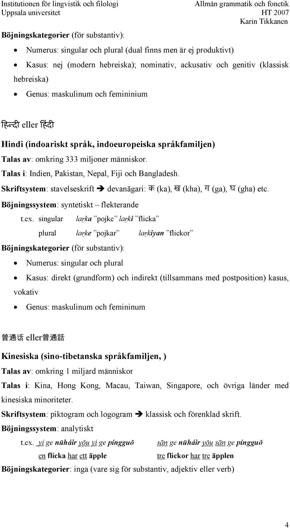 Skriftsystem: stavelseskrift devanāgari: क (ka), ख (kha), ग (ga), घ (gha) etc. Böjningssystem: syntetiskt flekterande t.ex.