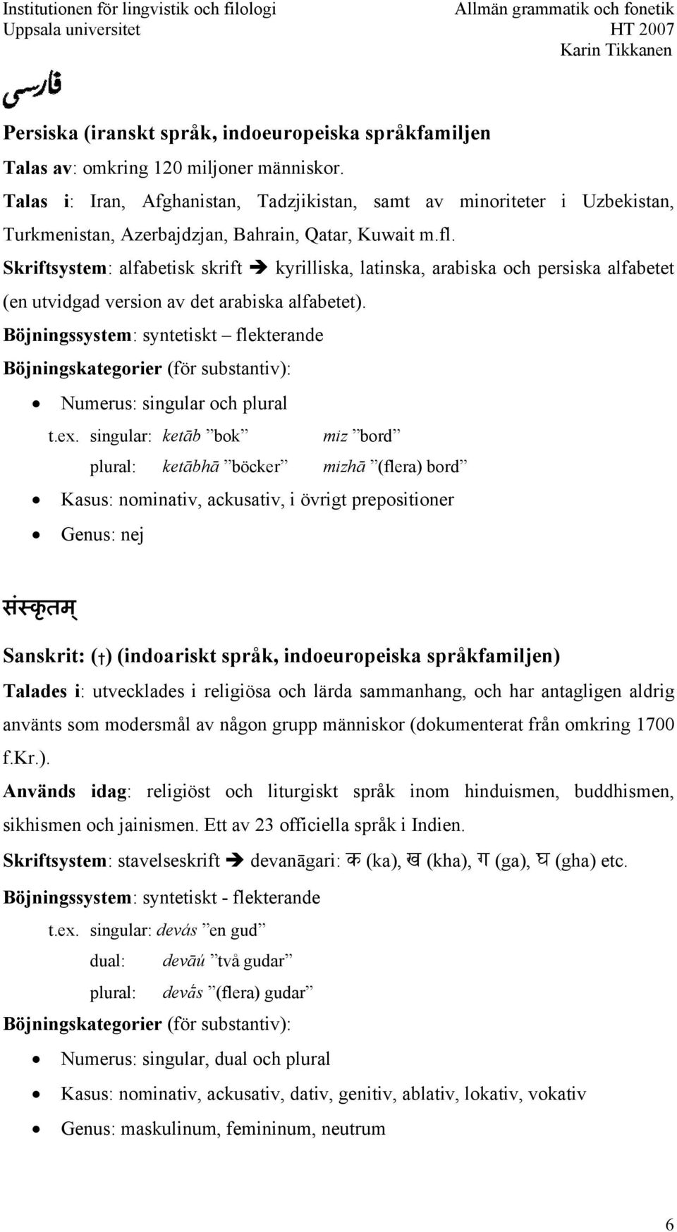 Skriftsystem: alfabetisk skrift kyrilliska, latinska, arabiska och persiska alfabetet (en utvidgad version av det arabiska alfabetet). Böjningssystem: syntetiskt flekterande t.ex.