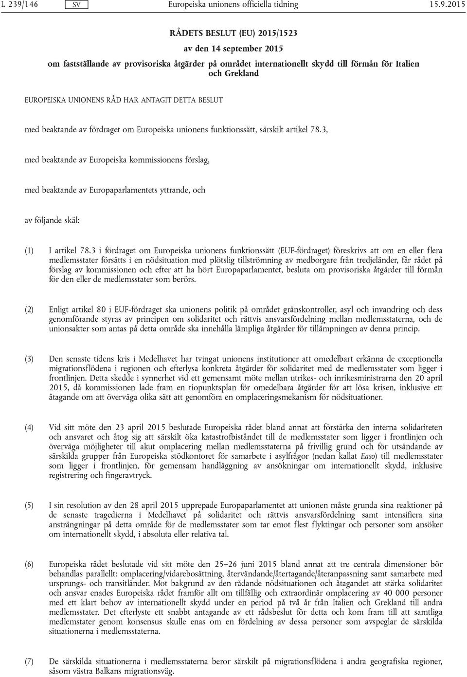 3, med beaktande av Europeiska kommissionens förslag, med beaktande av Europaparlamentets yttrande, och av följande skäl: (1) I artikel 78.