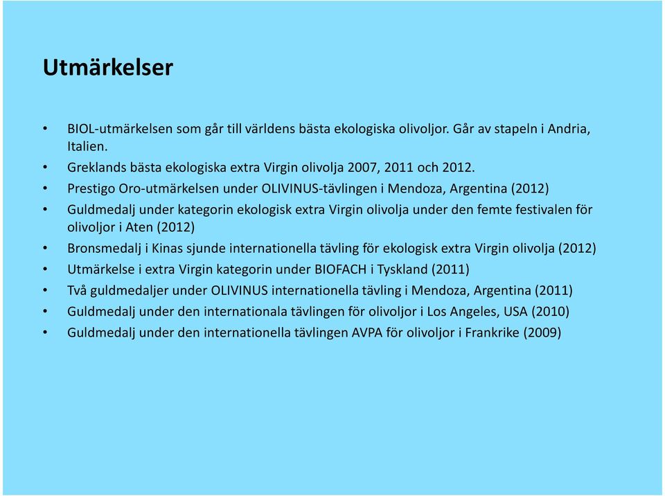 Bronsmedalj i Kinas sjunde internationella tävling för ekologisk extra Virgin olivolja (2012) Utmärkelse i extra Virgin kategorin under BIOFACH i Tyskland (2011) Två guldmedaljer under OLIVINUS