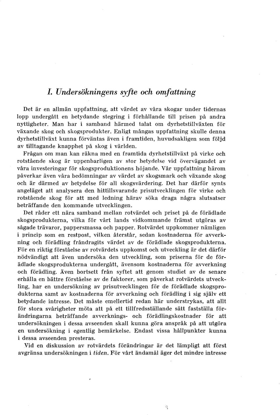 Enigt mångas uppfattning skue denna dyrhetstiväxt kunna förväntas även i framtiden, huvudsakigen som föjd av titagande knapphet på skog i värden.