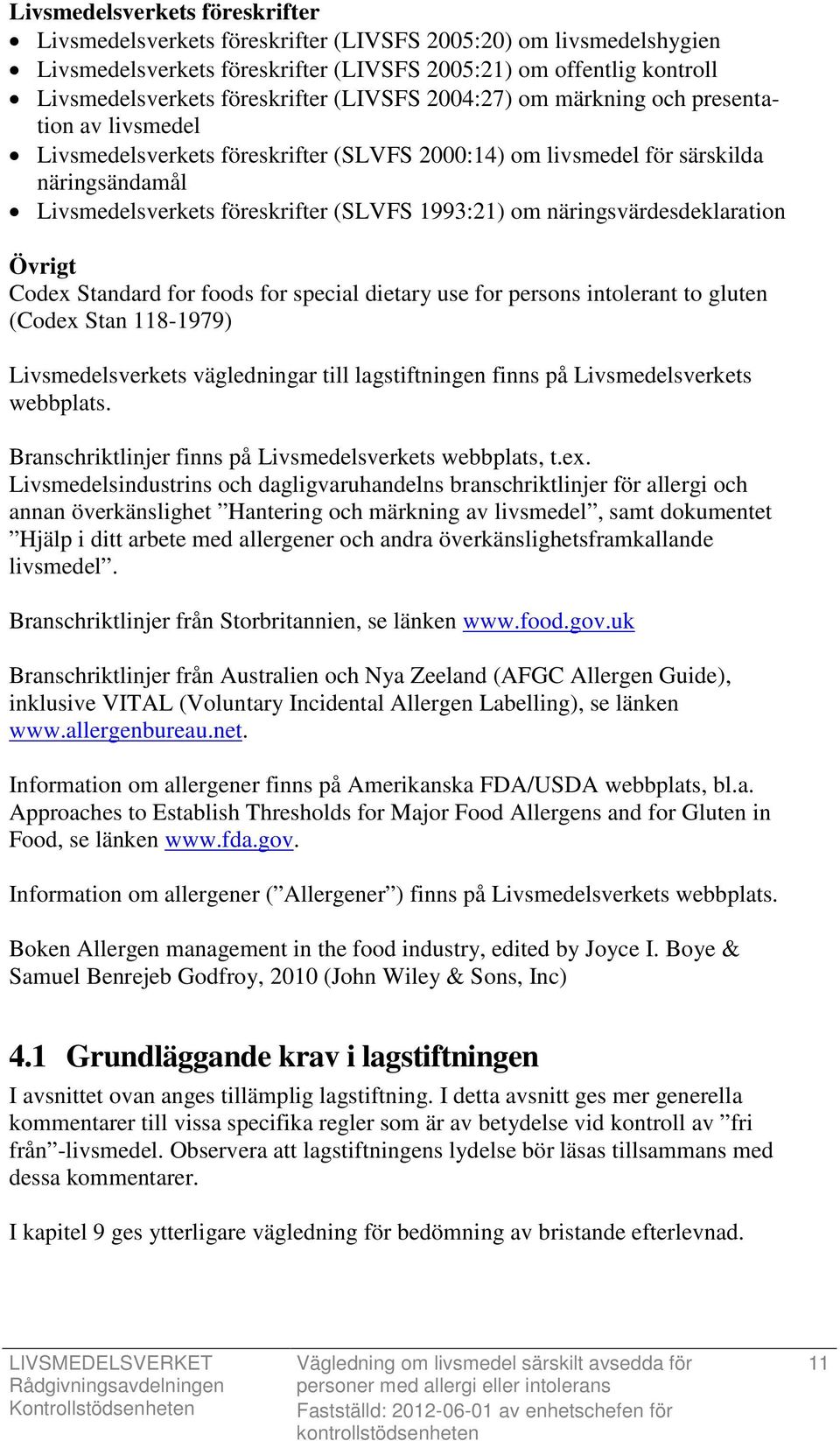 näringsvärdesdeklaration Övrigt Codex Standard for foods for special dietary use for persons intolerant to gluten (Codex Stan 118-1979) Livsmedelsverkets vägledningar till lagstiftningen finns på