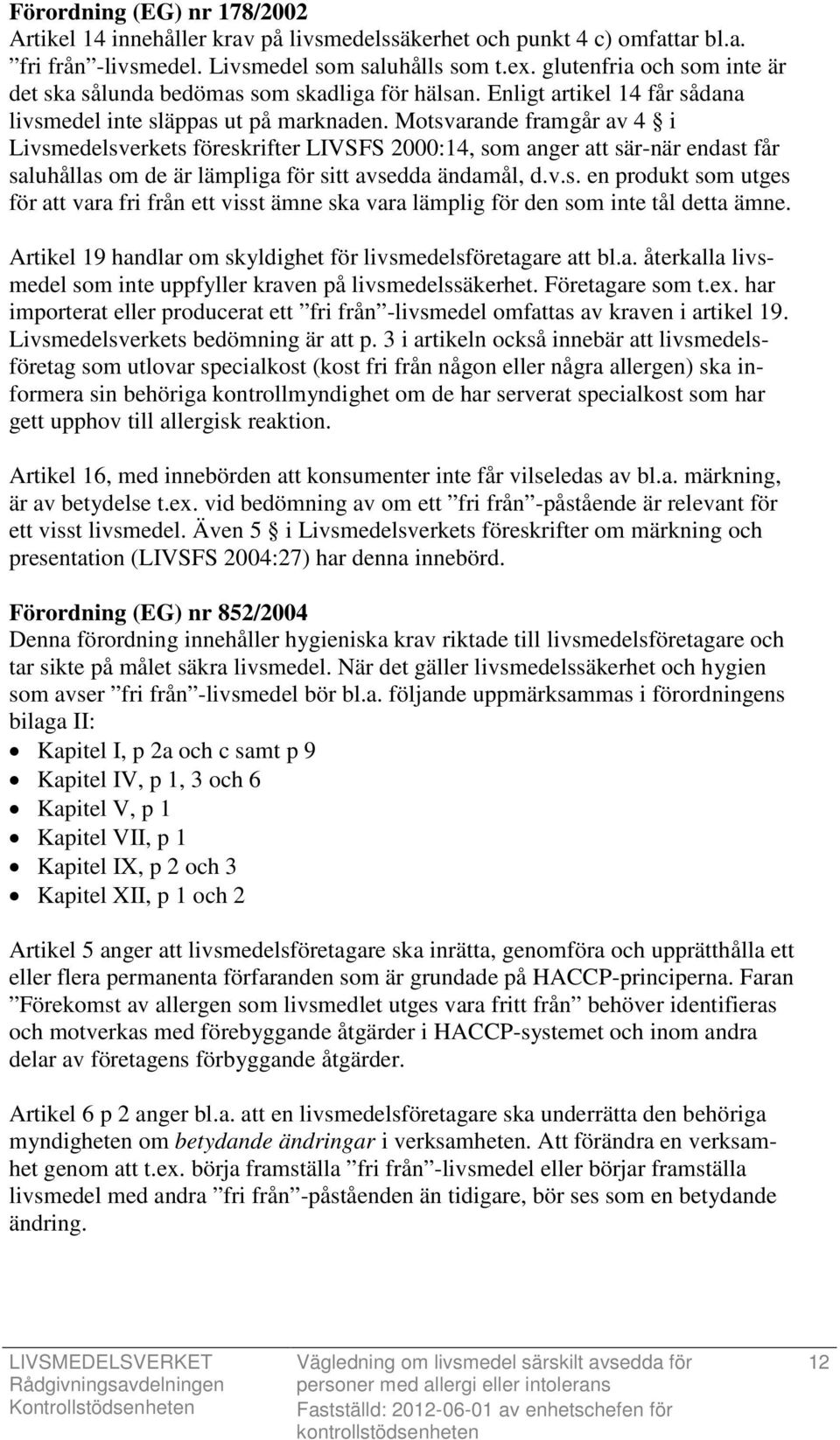 Motsvarande framgår av 4 i Livsmedelsverkets föreskrifter LIVSFS 2000:14, som anger att sär-när endast får saluhållas om de är lämpliga för sitt avsedda ändamål, d.v.s. en produkt som utges för att vara fri från ett visst ämne ska vara lämplig för den som inte tål detta ämne.