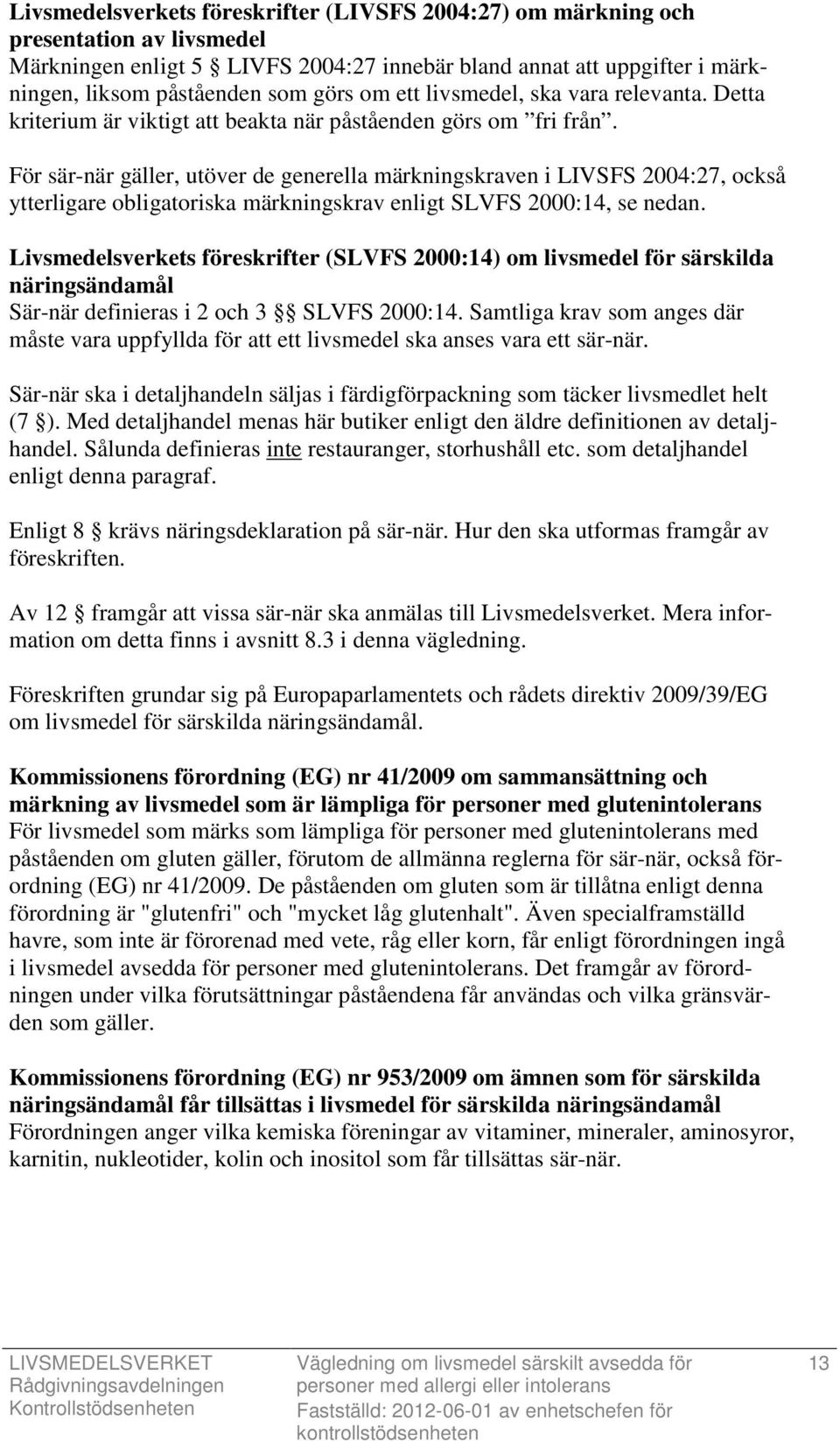 För sär-när gäller, utöver de generella märkningskraven i LIVSFS 2004:27, också ytterligare obligatoriska märkningskrav enligt SLVFS 2000:14, se nedan.