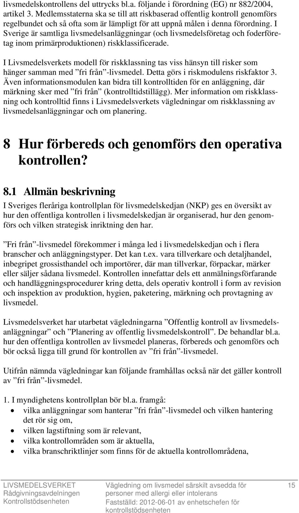 I Sverige är samtliga livsmedelsanläggningar (och livsmedelsföretag och foderföretag inom primärproduktionen) riskklassificerade.