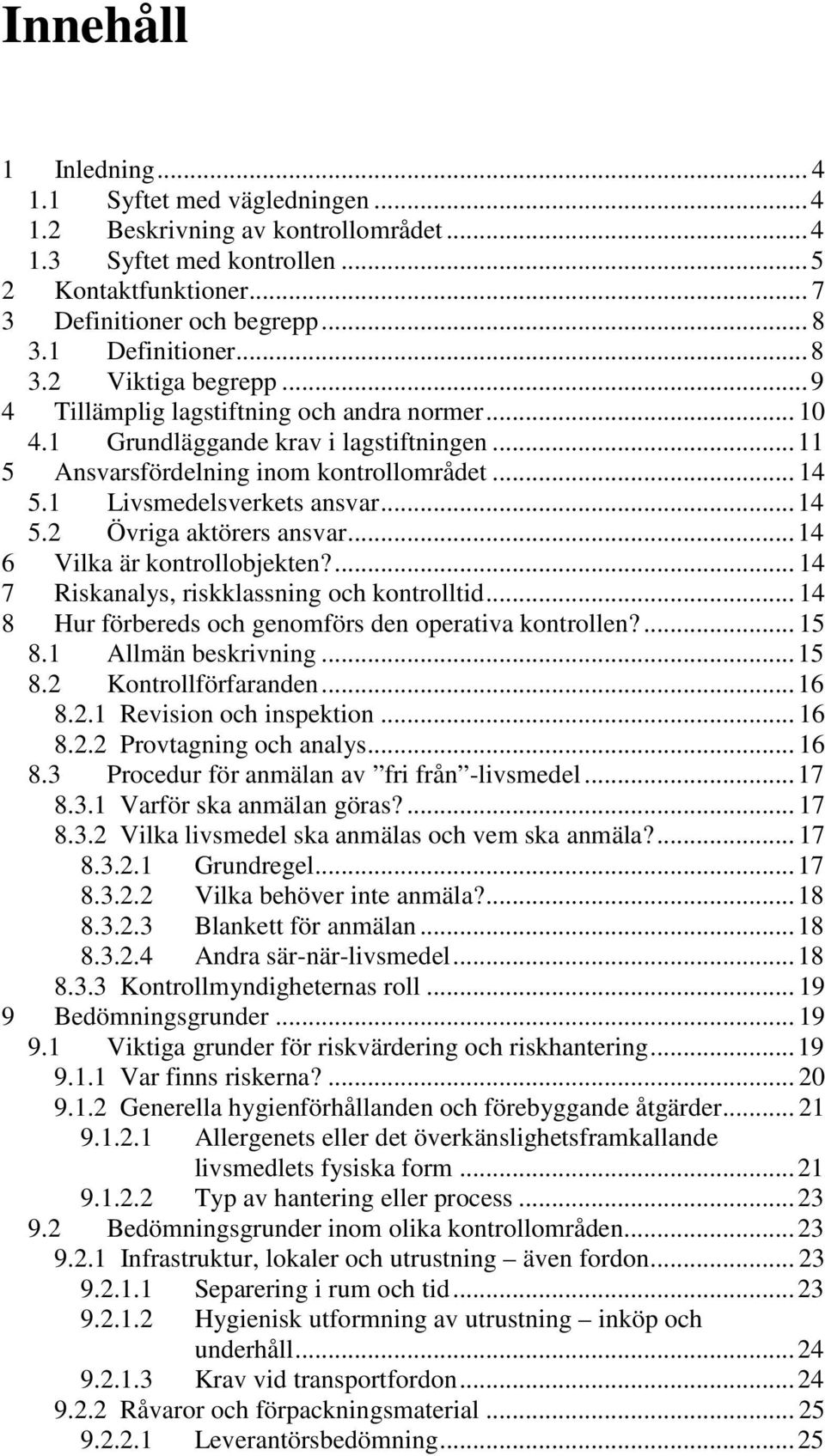 1 Livsmedelsverkets ansvar... 14 5.2 Övriga aktörers ansvar... 14 6 Vilka är kontrollobjekten?... 14 7 Riskanalys, riskklassning och kontrolltid.