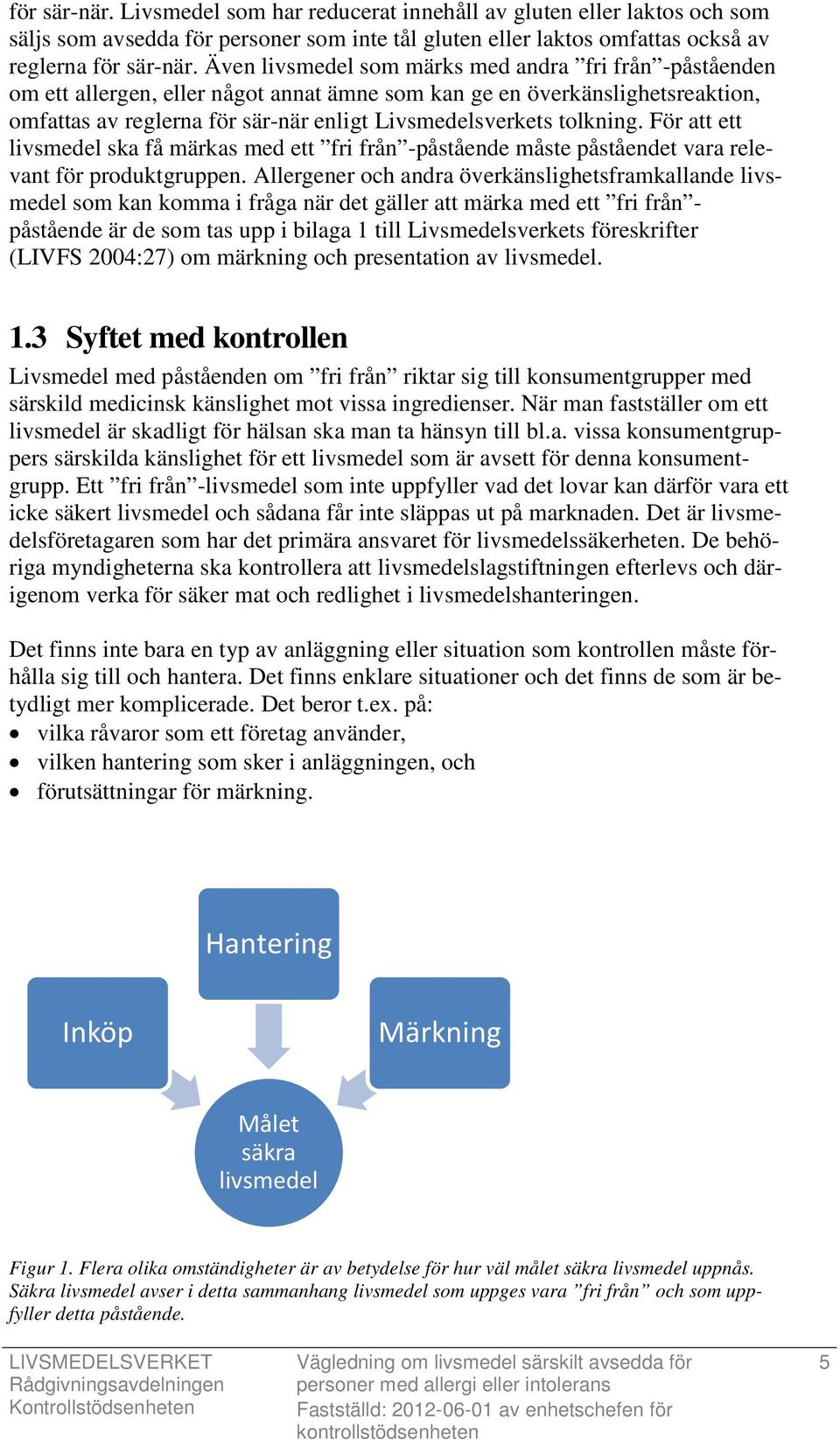 tolkning. För att ett livsmedel ska få märkas med ett fri från -påstående måste påståendet vara relevant för produktgruppen.