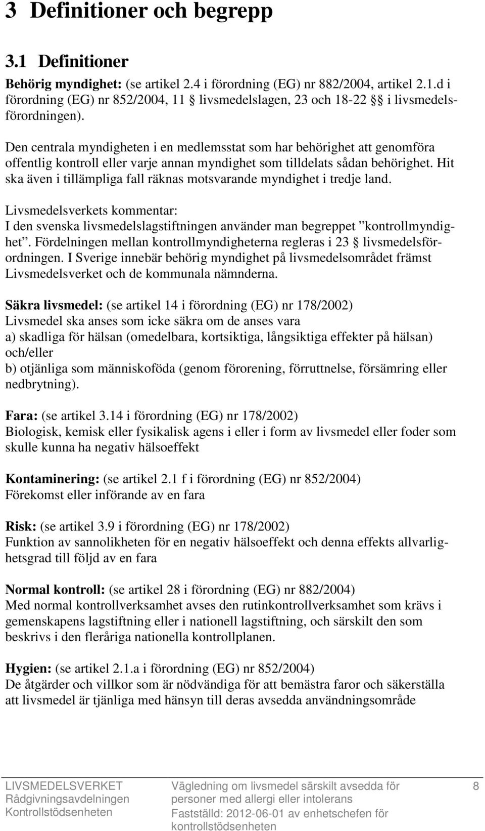 Hit ska även i tillämpliga fall räknas motsvarande myndighet i tredje land. Livsmedelsverkets kommentar: I den svenska livsmedelslagstiftningen använder man begreppet kontrollmyndighet.