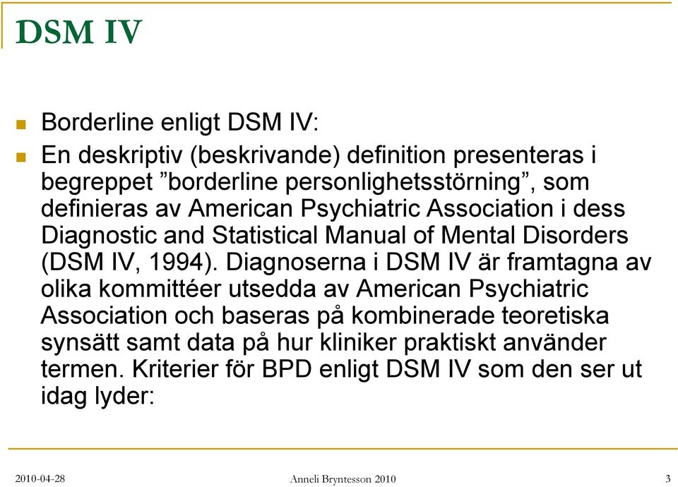 Diagnoserna i DSM IV är framtagna av olika kommittéer utsedda av American Psychiatric Association och baseras på kombinerade teoretiska