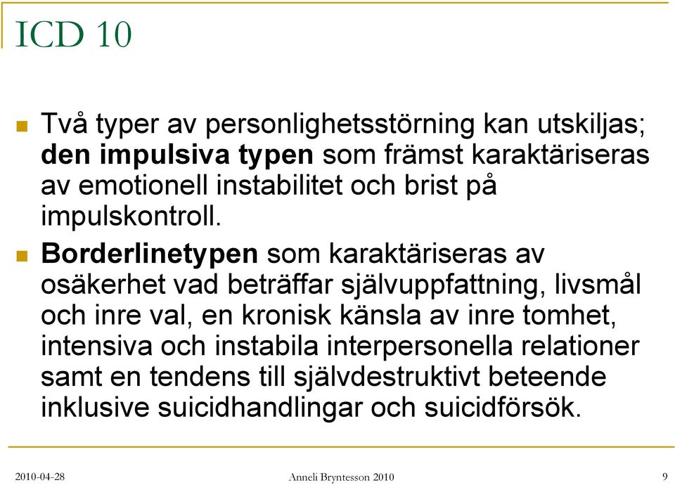 Borderlinetypen som karaktäriseras av osäkerhet vad beträffar självuppfattning, livsmål och inre val, en kronisk