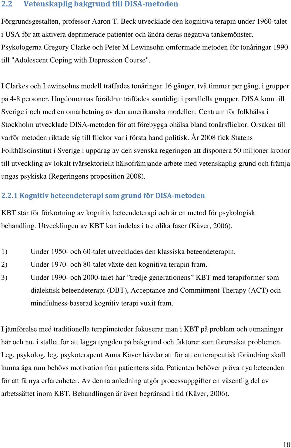 Psykologerna Gregory Clarke och Peter M Lewinsohn omformade metoden för tonåringar 1990 till "Adolescent Coping with Depression Course".