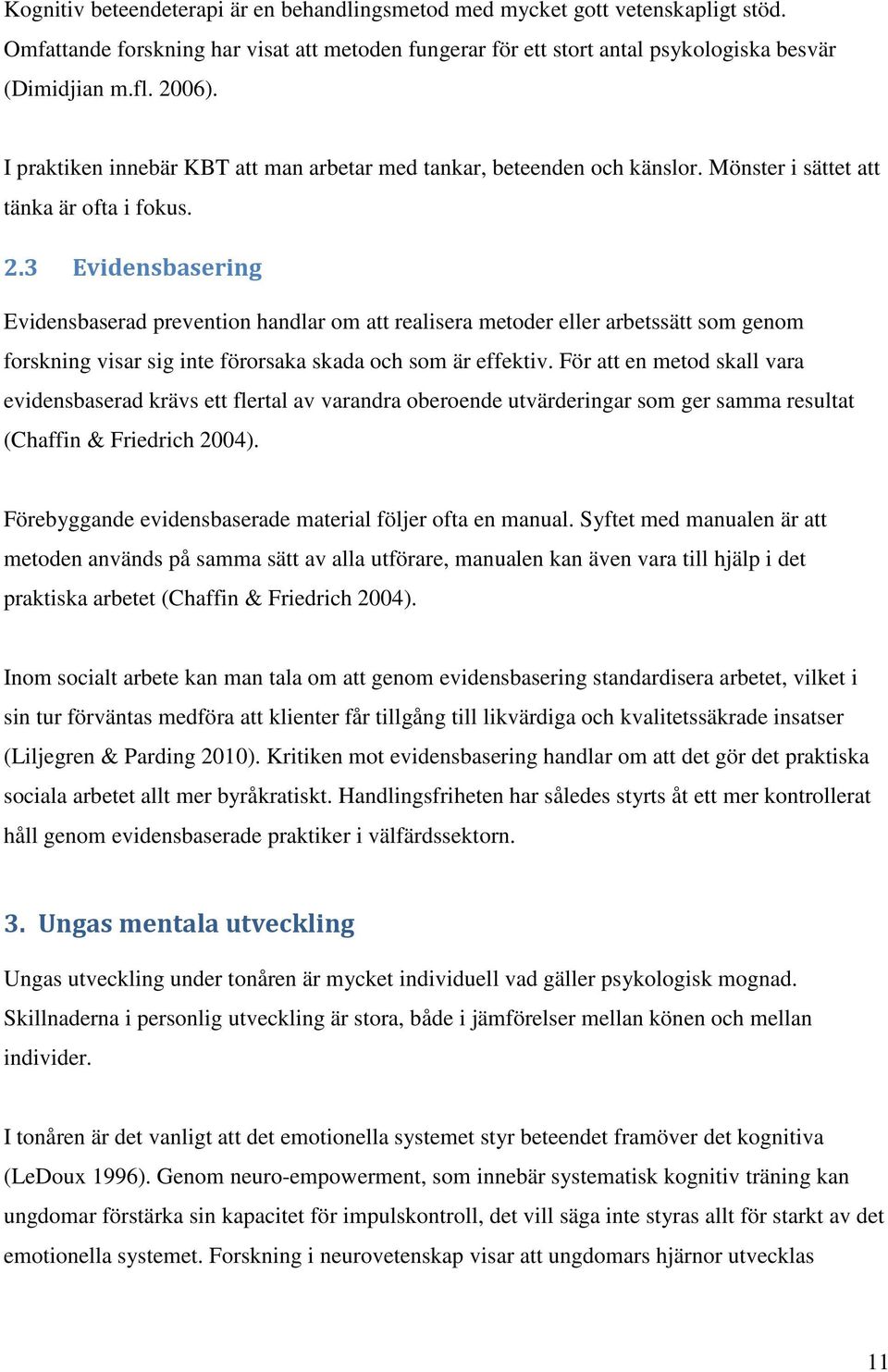 3 Evidensbasering Evidensbaserad prevention handlar om att realisera metoder eller arbetssätt som genom forskning visar sig inte förorsaka skada och som är effektiv.