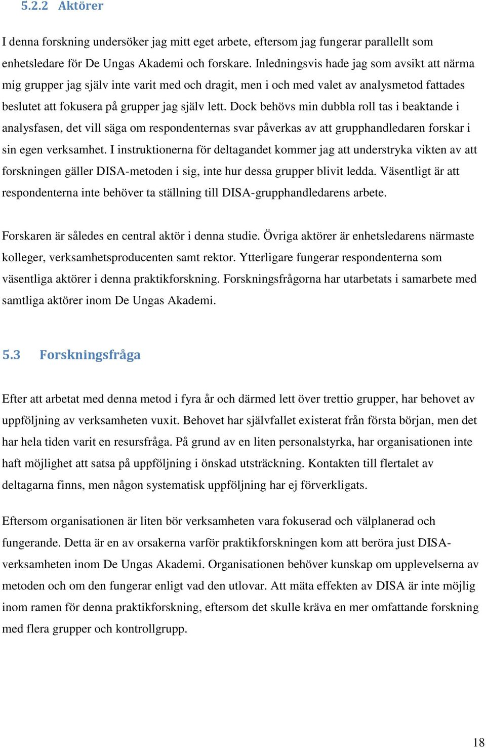 Dock behövs min dubbla roll tas i beaktande i analysfasen, det vill säga om respondenternas svar påverkas av att grupphandledaren forskar i sin egen verksamhet.