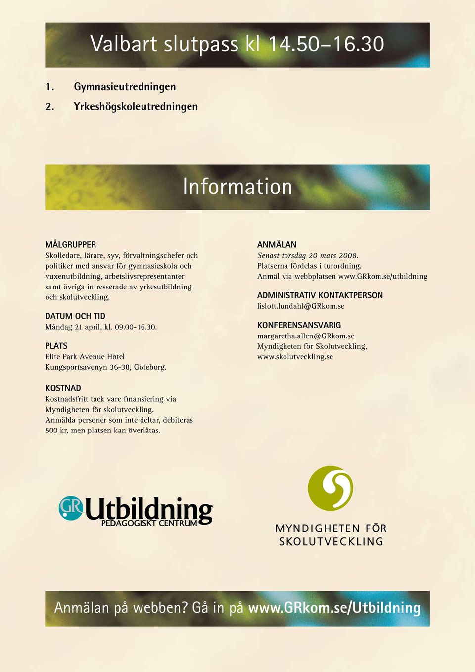 intresserade av yrkesutbildning och skolutveckling. datum och tid Måndag 21 april, kl. 09.00-16.30. plats Elite Park Avenue Hotel Kungsportsavenyn 36-38, Göteborg. anmälan Senast torsdag 20 mars 2008.