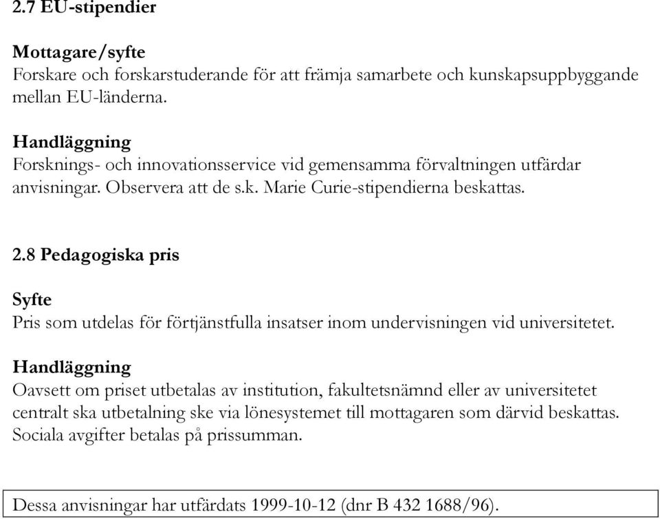 8 Pedagogiska pris Syfte Pris som utdelas för förtjänstfulla insatser inom undervisningen vid universitetet.