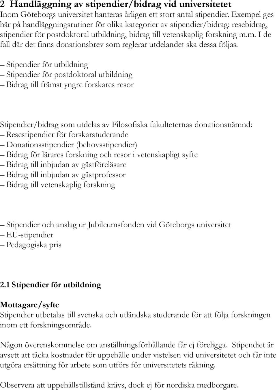 Stipendier för utbildning Stipendier för postdoktoral utbildning Bidrag till främst yngre forskares resor Stipendier/bidrag som utdelas av Filosofiska fakulteternas donationsnämnd: Resestipendier för