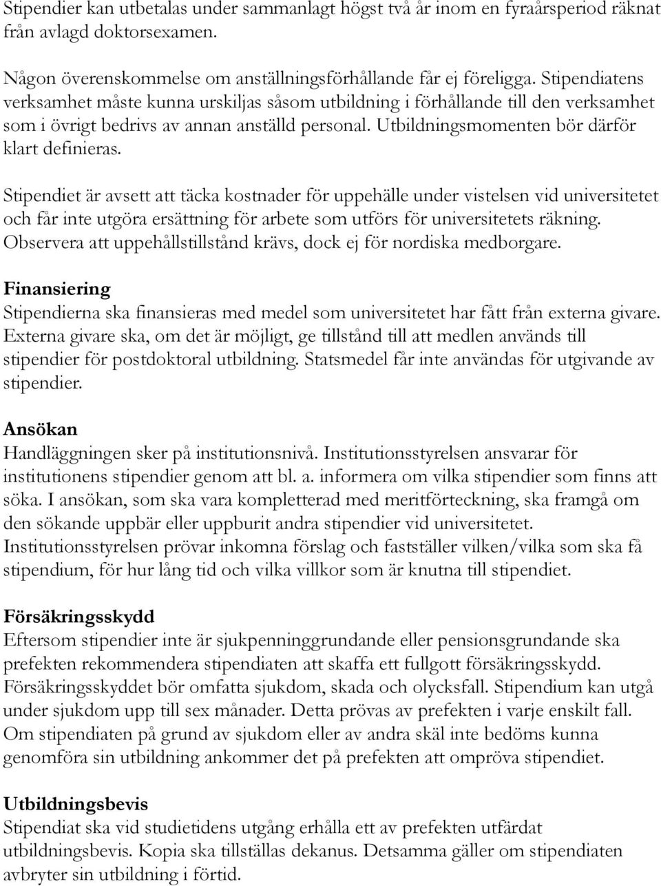 Stipendiet är avsett att täcka kostnader för uppehälle under vistelsen vid universitetet och får inte utgöra ersättning för arbete som utförs för universitetets räkning.