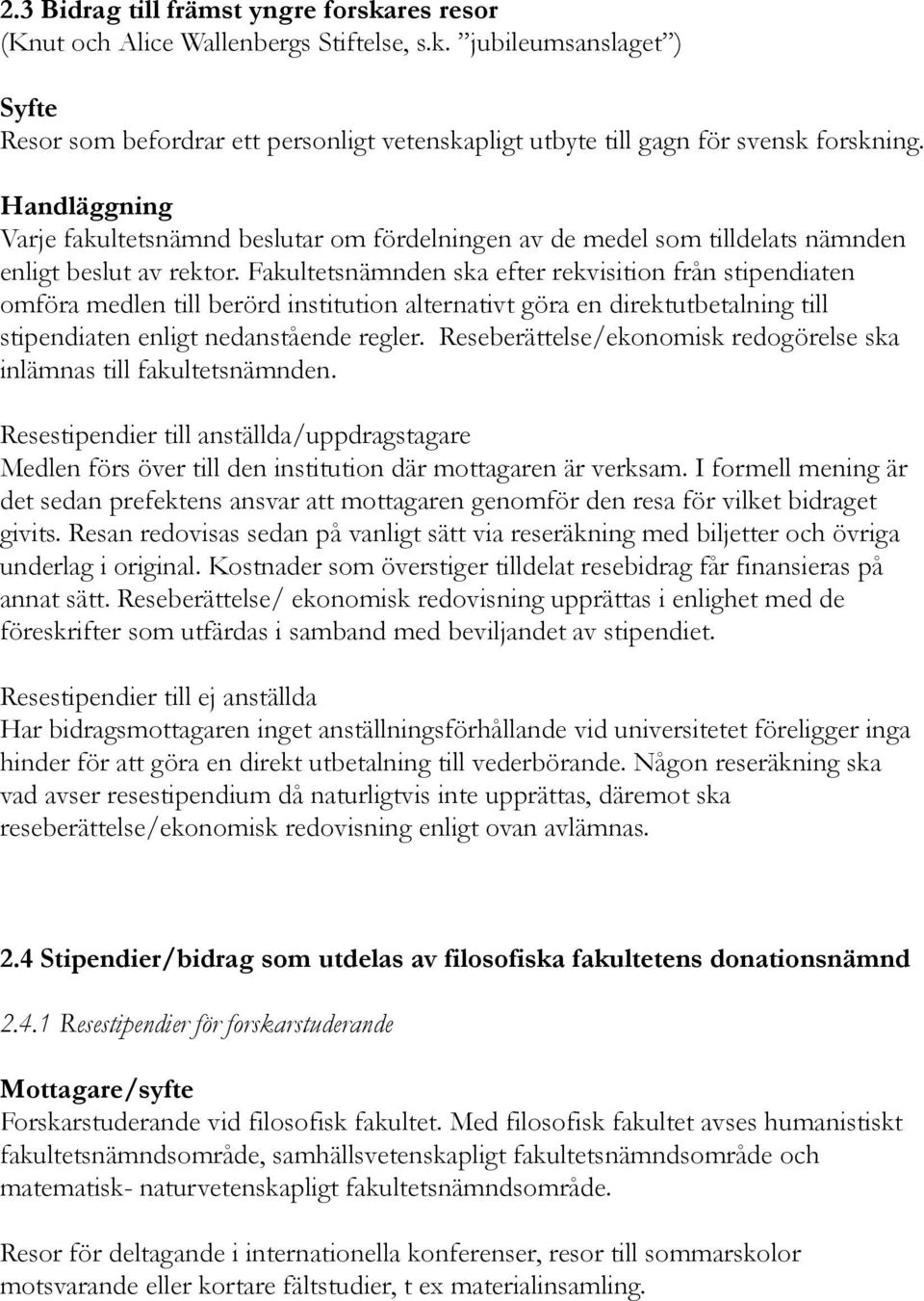 Fakultetsnämnden ska efter rekvisition från stipendiaten omföra medlen till berörd institution alternativt göra en direktutbetalning till stipendiaten enligt nedanstående regler.