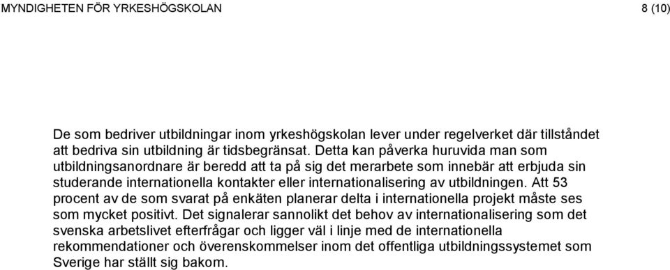 av utbildningen. Att 53 prcent av de sm svarat på enkäten planerar delta i internatinella prjekt måste ses sm mycket psitivt.