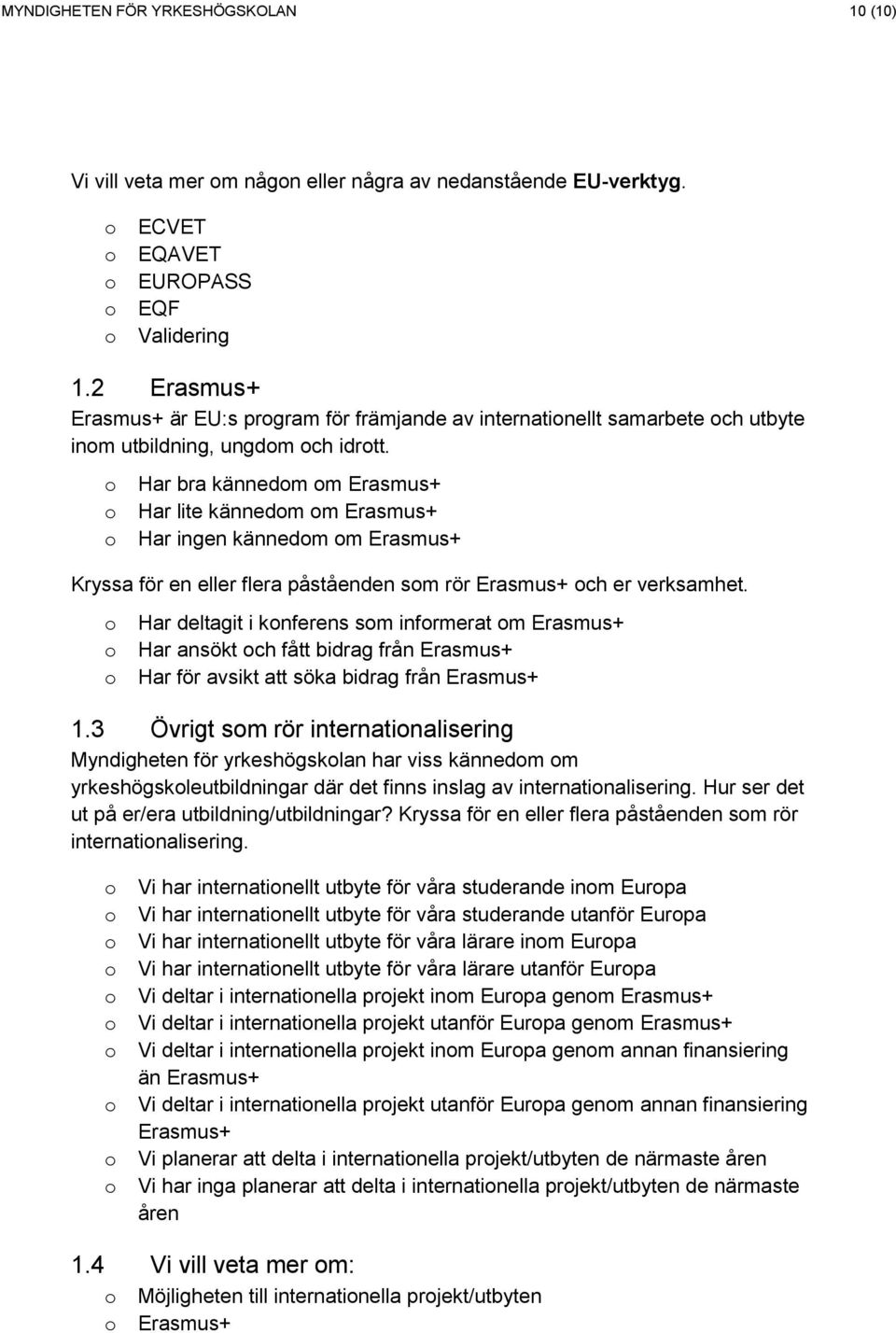 Har bra kännedm m Erasmus+ Har lite kännedm m Erasmus+ Har ingen kännedm m Erasmus+ Kryssa för en eller flera påståenden sm rör Erasmus+ ch er verksamhet.