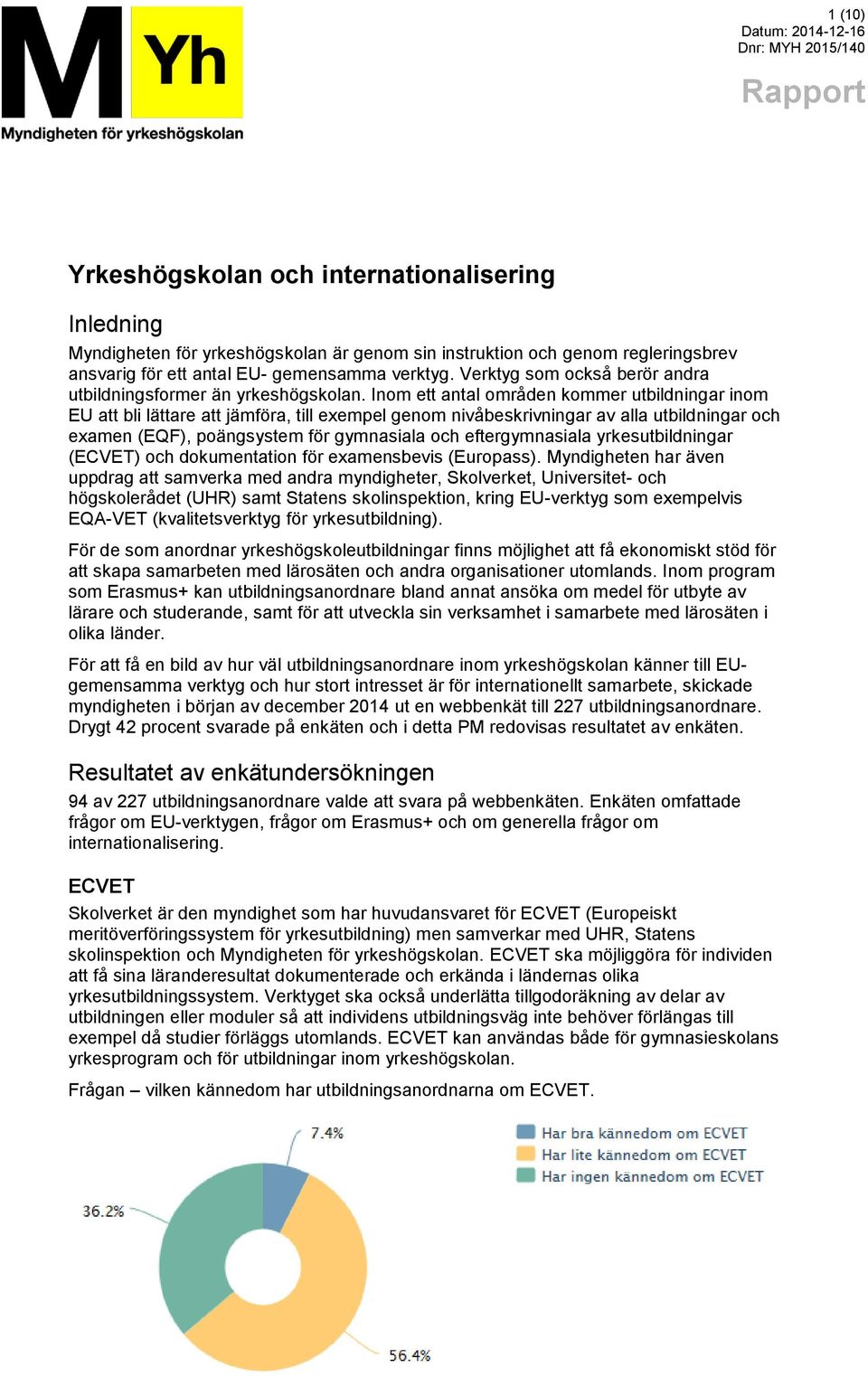 Inm ett antal mråden kmmer utbildningar inm EU att bli lättare att jämföra, till exempel genm nivåbeskrivningar av alla utbildningar ch examen (EQF), pängsystem för gymnasiala ch eftergymnasiala