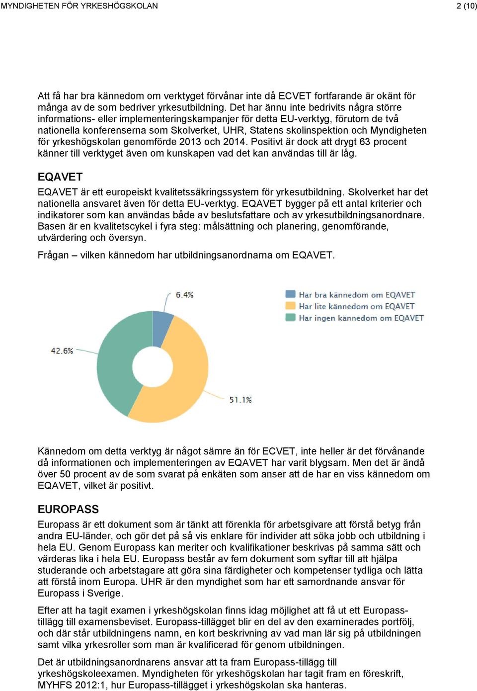 för yrkeshögsklan genmförde 2013 ch 2014. Psitivt är dck att drygt 63 prcent känner till verktyget även m kunskapen vad det kan användas till är låg.