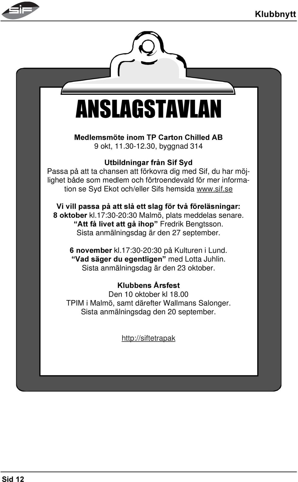 och/eller Sifs hemsida www.sif.se 9LYLOOSDVVDSnDWWVOnHWWVODJI UWYnI UHOlVQLQJDU RNWREHU kl.17:30-20:30 Malmö, plats meddelas senare. ³$WWInOLYHWDWWJnLKRS Fredrik Bengtsson.