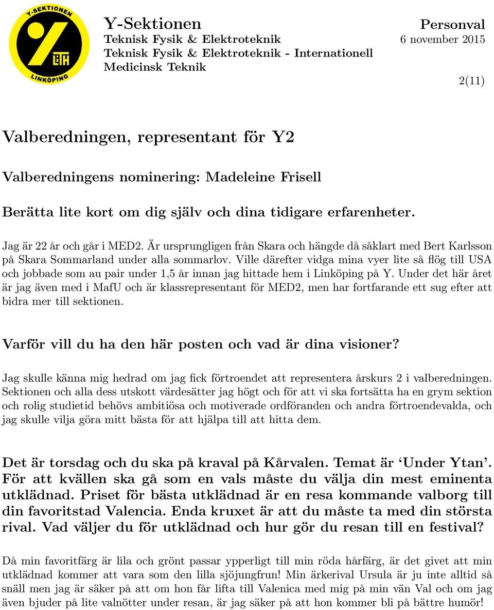 Ville därefter vidga mina vyer lite så flög till USA och jobbade som au pair under 1,5 år innan jag hittade hem i Linköping på Y.