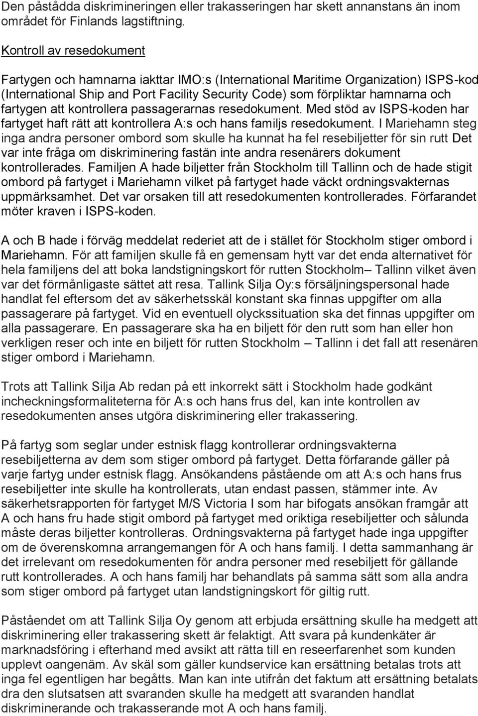 att kontrollera passagerarnas resedokument. Med stöd av ISPS-koden har fartyget haft rätt att kontrollera A:s och hans familjs resedokument.