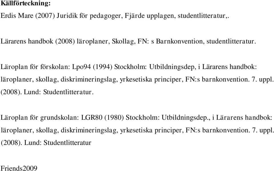 Läroplan för förskolan: Lpo94 (1994) Stockholm: Utbildningsdep, i Lärarens handbok: läroplaner, skollag, diskrimineringslag, yrkesetiska principer, FN:s