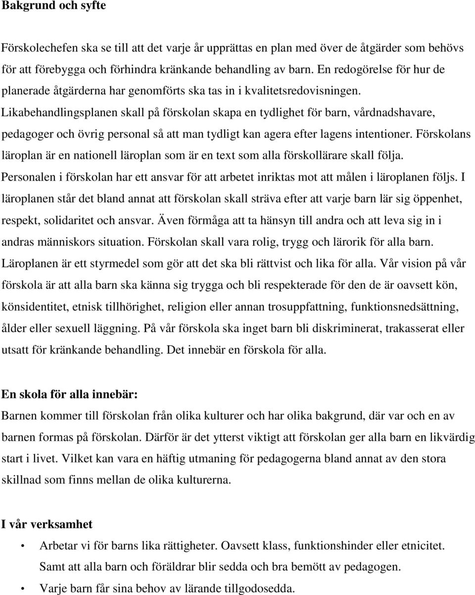 Likabehandlingsplanen skall på förskolan skapa en tydlighet för barn, vårdnadshavare, pedagoger och övrig personal så att man tydligt kan agera efter lagens intentioner.