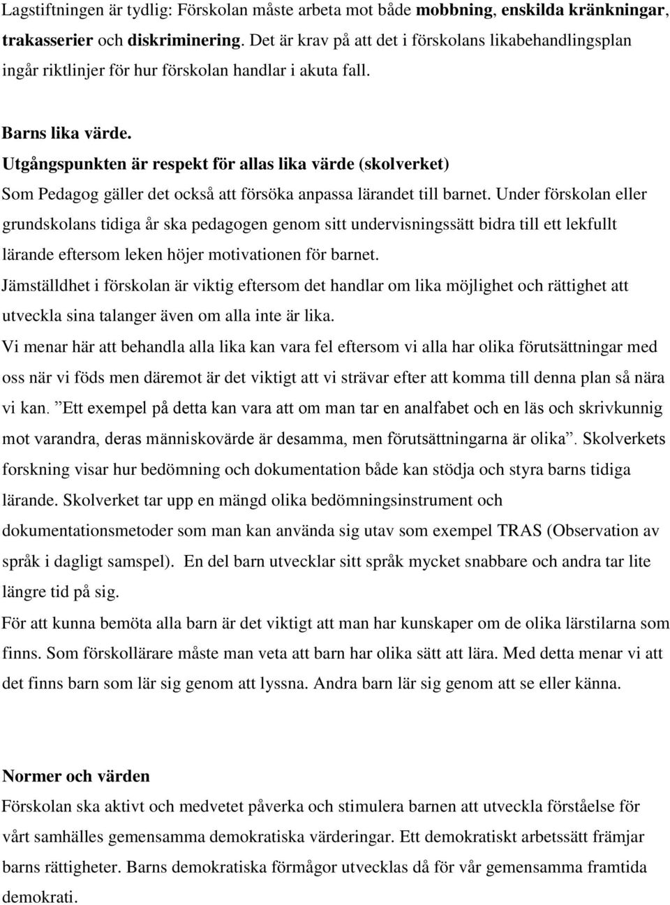 Utgångspunkten är respekt för allas lika värde (skolverket) Som Pedagog gäller det också att försöka anpassa lärandet till barnet.