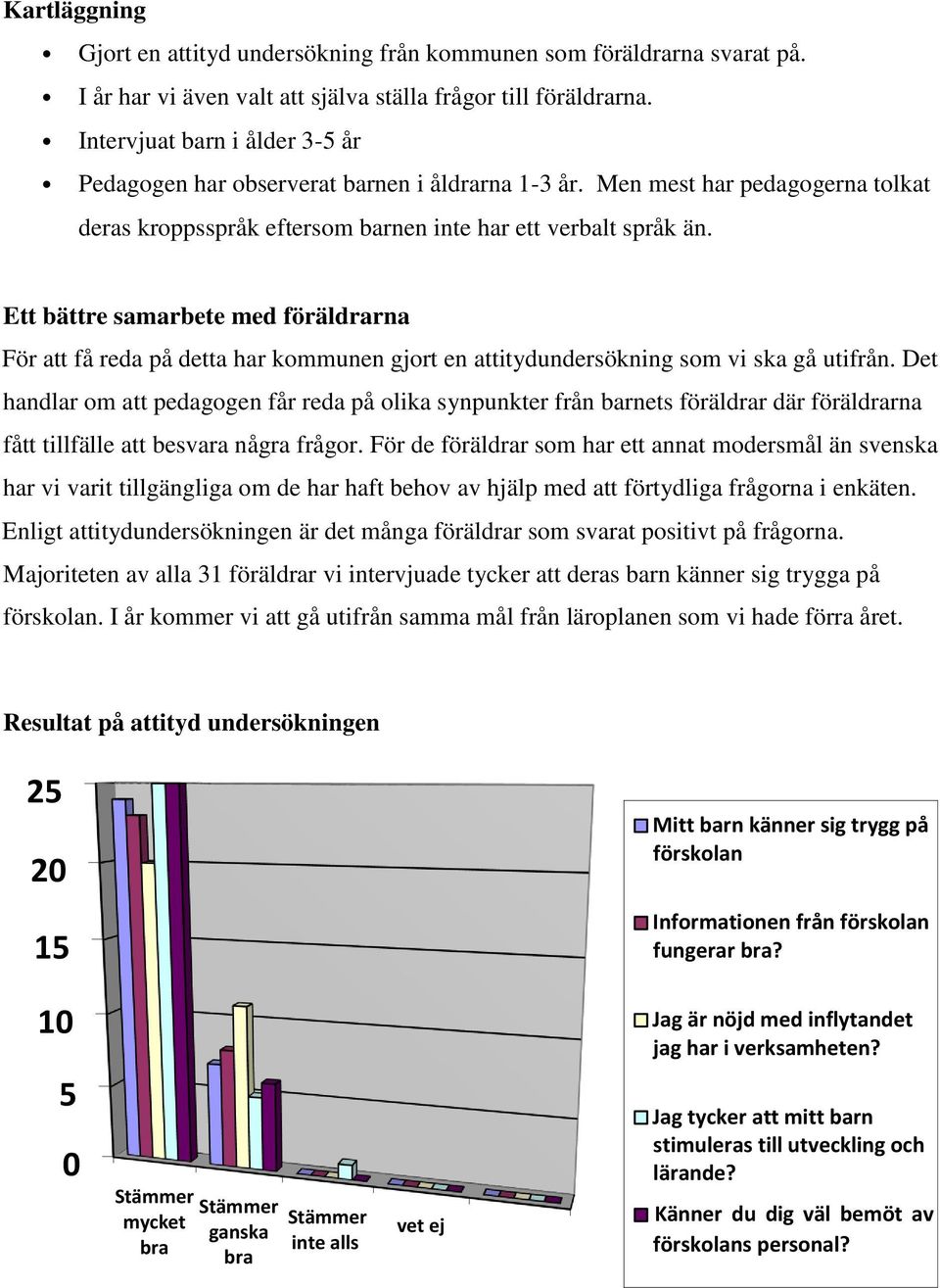 Ett bättre samarbete med föräldrarna För att få reda på detta har kommunen gjort en attitydundersökning som vi ska gå utifrån.