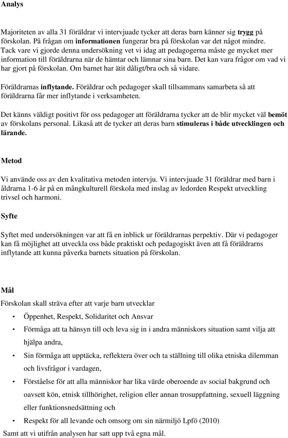 Det kan vara frågor om vad vi har gjort på förskolan. Om barnet har ätit dåligt/bra och så vidare. Föräldrarnas inflytande.