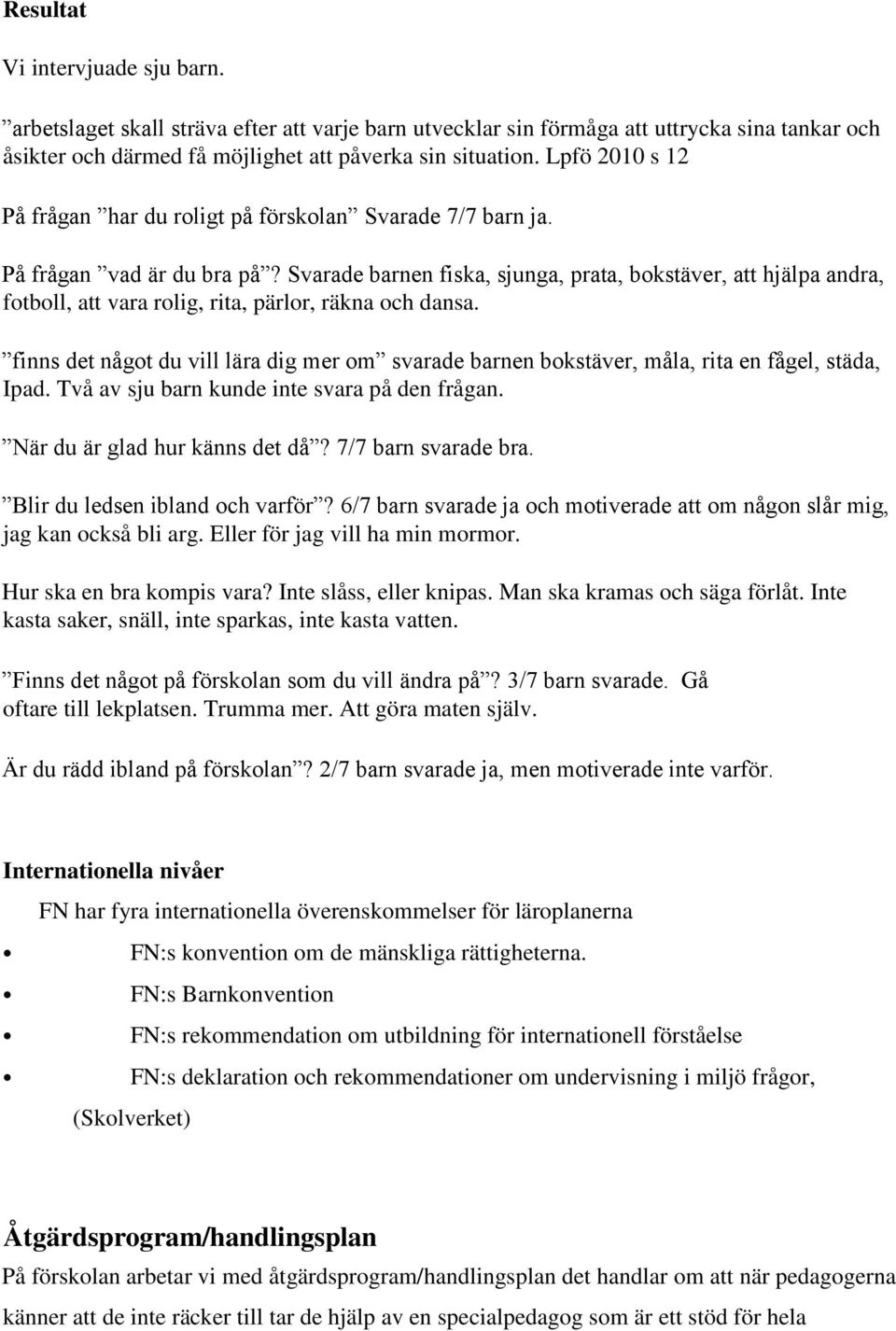 Svarade barnen fiska, sjunga, prata, bokstäver, att hjälpa andra, fotboll, att vara rolig, rita, pärlor, räkna och dansa.