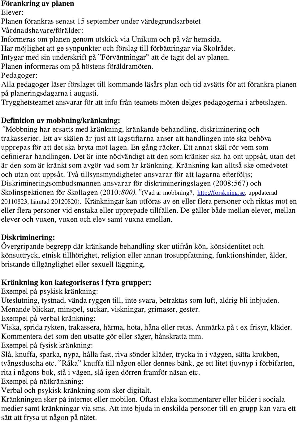 Pedagoger: Alla pedagoger läser förslaget till kommande läsårs plan och tid avsätts för att förankra planen på planeringsdagarna i augusti.