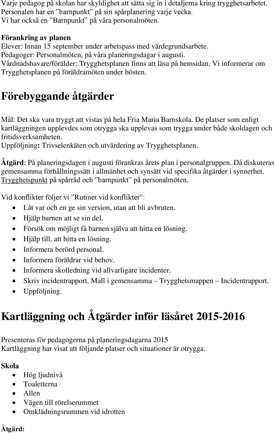 Vårdnadshavare/förälder: Trygghetsplanen finns att läsa på hemsidan. Vi informerar om Trygghetsplanen på föräldramöten under hösten.