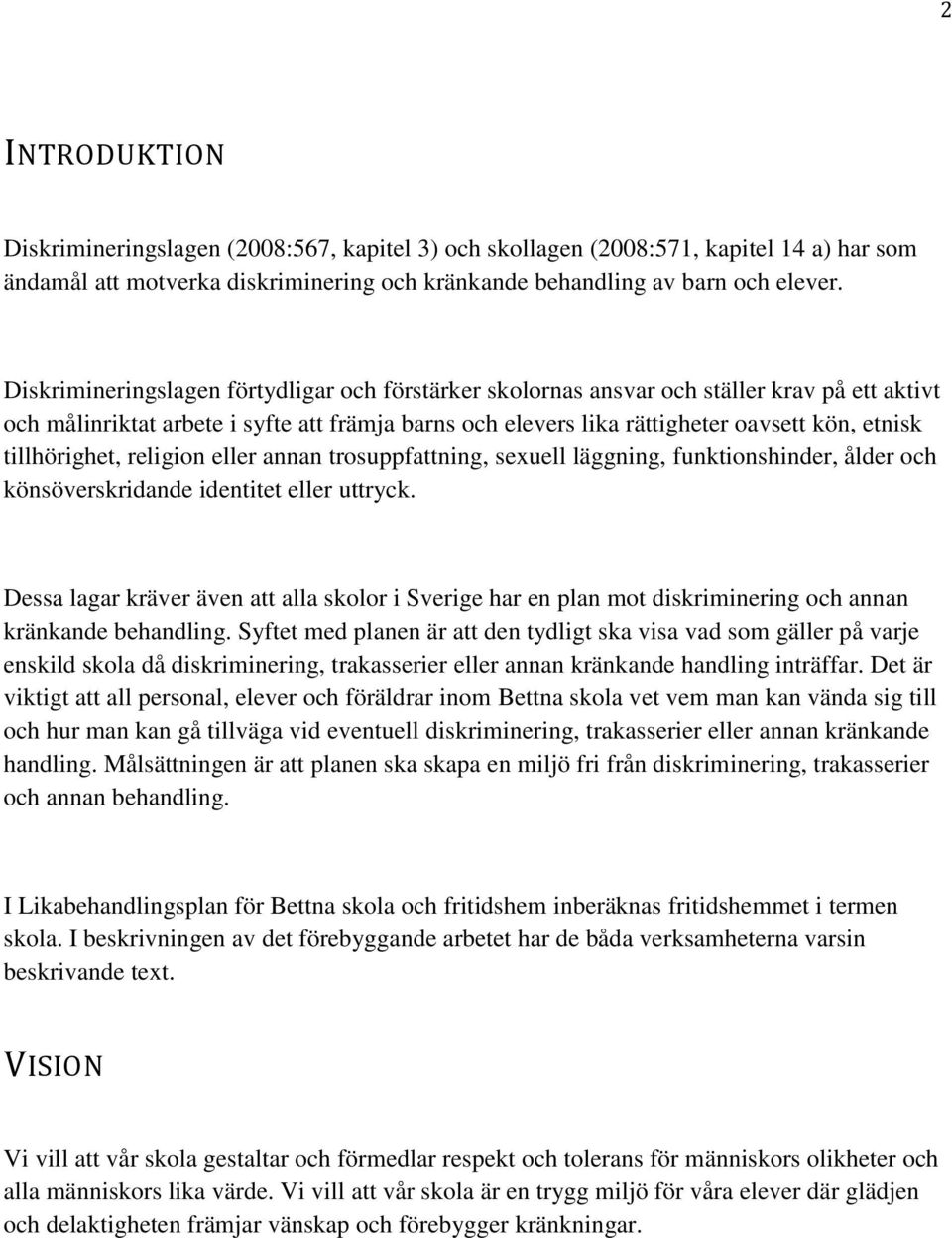 tillhörighet, religion eller annan trosuppfattning, sexuell läggning, funktionshinder, ålder och könsöverskridande identitet eller uttryck.