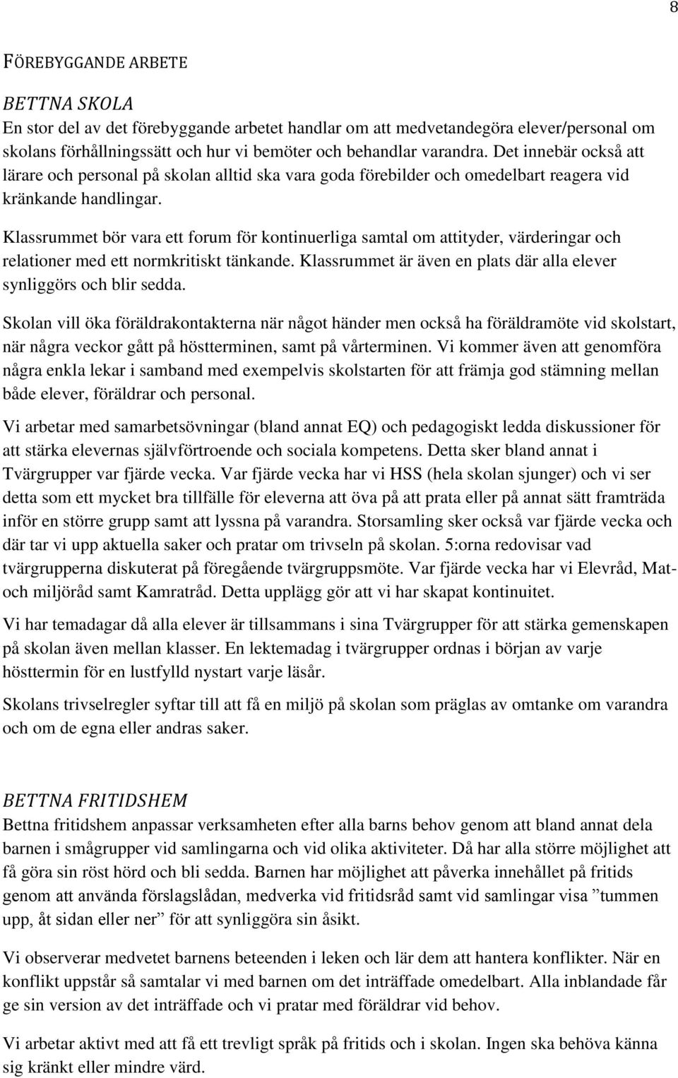 Klassrummet bör vara ett forum för kontinuerliga samtal om attityder, värderingar och relationer med ett normkritiskt tänkande. Klassrummet är även en plats där alla elever synliggörs och blir sedda.