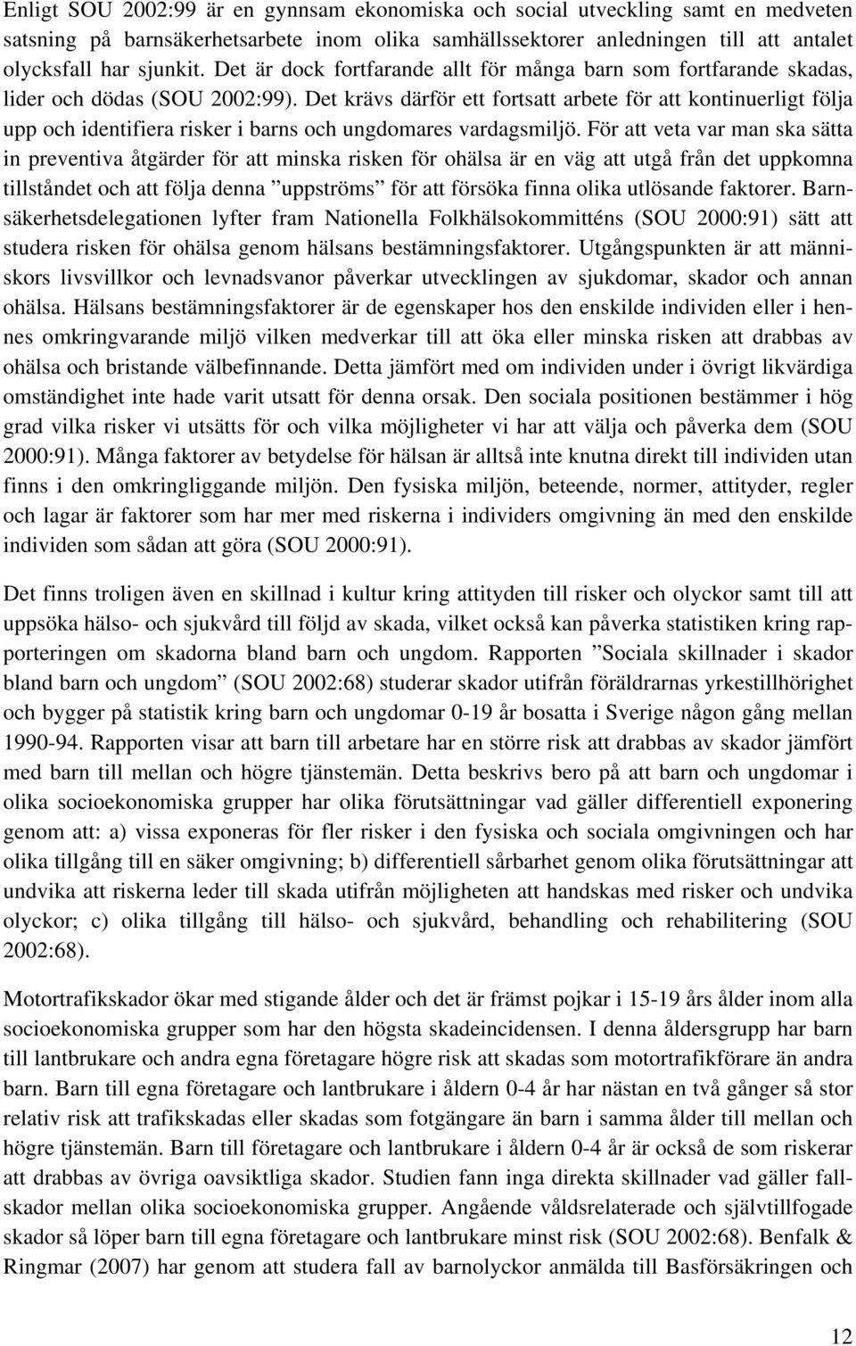 Det krävs därför ett fortsatt arbete för att kontinuerligt följa upp och identifiera risker i barns och ungdomares vardagsmiljö.