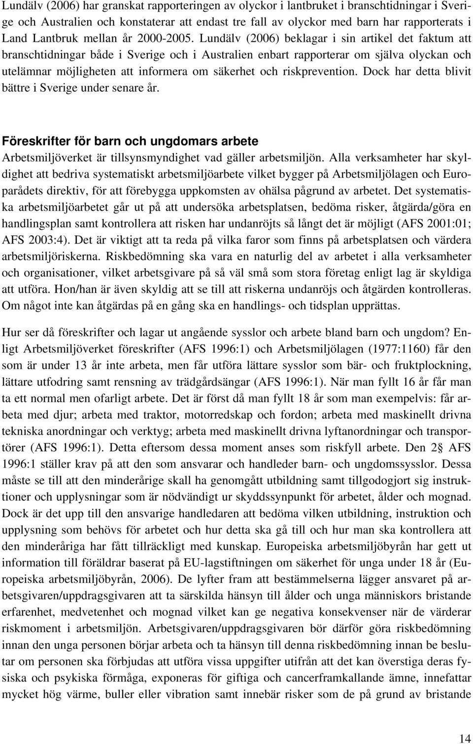 Lundälv (2006) beklagar i sin artikel det faktum att branschtidningar både i Sverige och i Australien enbart rapporterar om själva olyckan och utelämnar möjligheten att informera om säkerhet och