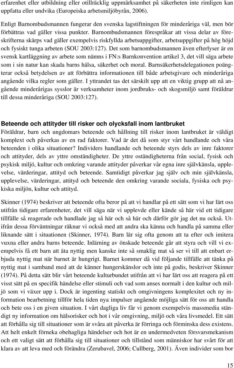 Barnombudsmannen förespråkar att vissa delar av föreskrifterna skärps vad gäller exempelvis riskfyllda arbetsuppgifter, arbetsuppgifter på hög höjd och fysiskt tunga arbeten (SOU 2003:127).