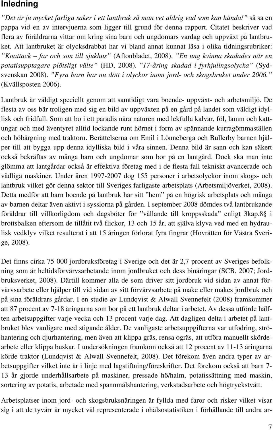 Att lantbruket är olycksdrabbat har vi bland annat kunnat läsa i olika tidningsrubriker: Koattack far och son till sjukhus (Aftonbladet, 2008).