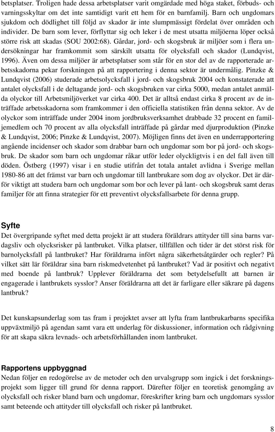 De barn som lever, förflyttar sig och leker i de mest utsatta miljöerna löper också större risk att skadas (SOU 2002:68).