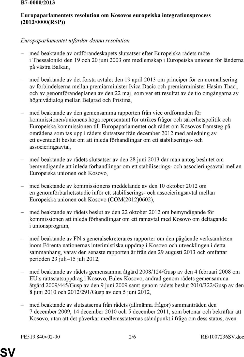 en normalisering av förbindelserna mellan premiärminister Ivica Dacic och premiärminister Hasim Thaci, och av genomförandeplanen av den 22 maj, som var ett resultat av de tio omgångarna av