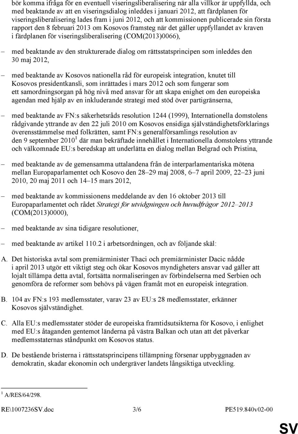 viseringsliberalisering (COM(2013)0066), med beaktande av den strukturerade dialog om rättsstatsprincipen som inleddes den 30 maj 2012, med beaktande av Kosovos nationella råd för europeisk