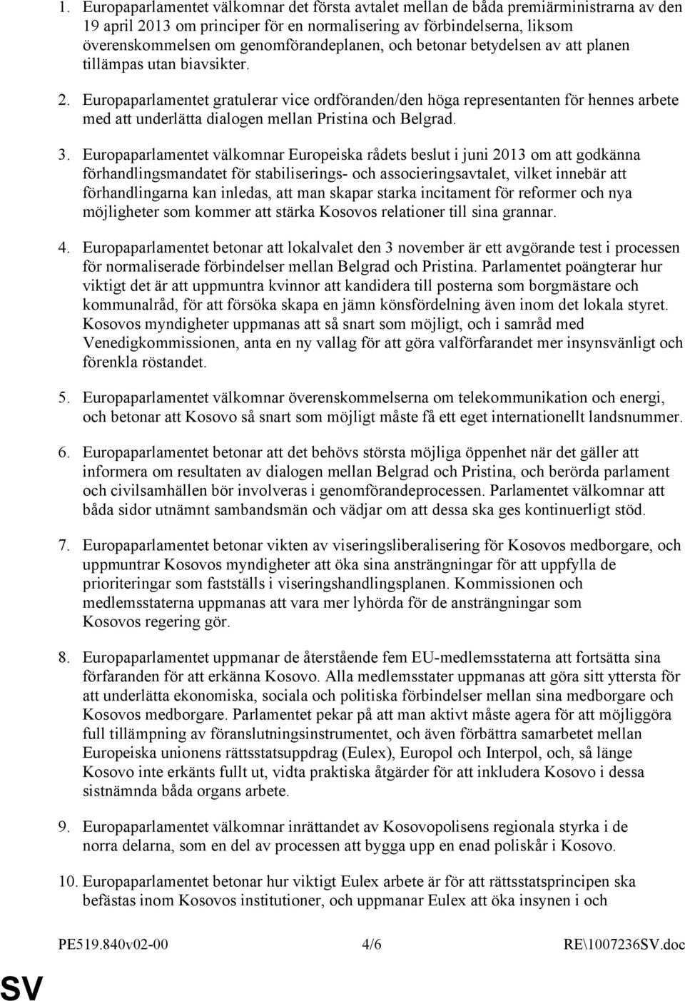 Europaparlamentet gratulerar vice ordföranden/den höga representanten för hennes arbete med att underlätta dialogen mellan Pristina och Belgrad. 3.