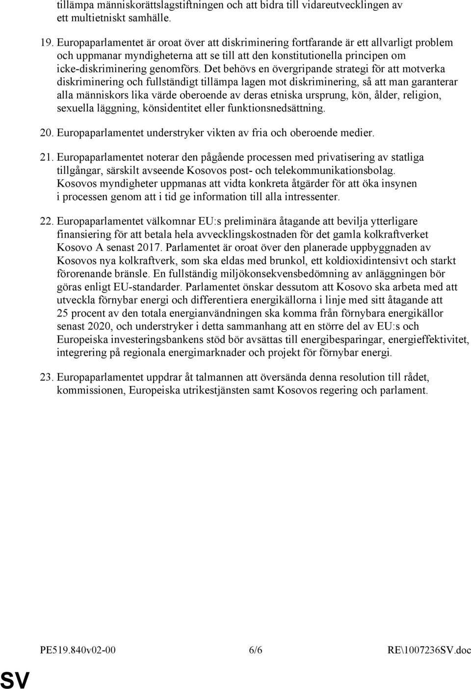 Det behövs en övergripande strategi för att motverka diskriminering och fullständigt tillämpa lagen mot diskriminering, så att man garanterar alla människors lika värde oberoende av deras etniska