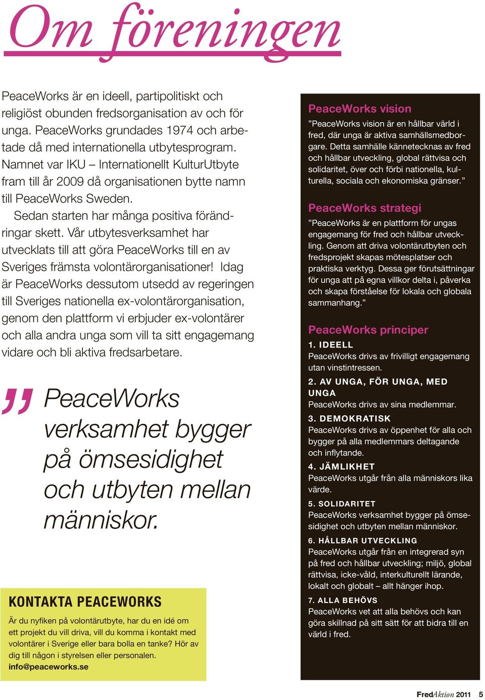 Vår utbytesverksamhet har utvecklats till att göra PeaceWorks till en av Sveriges främsta volontärorganisationer!