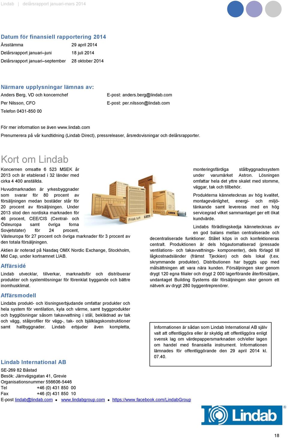 Kort om Lindab Koncernen omsatte 6 523 MSEK år och är etablerad i 32 länder med cirka 4 400 anställda.